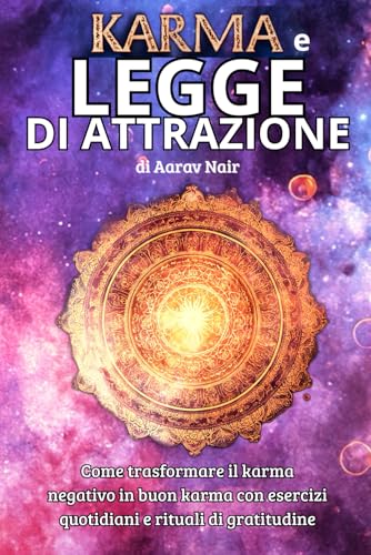 Karma e Legge di Attrazione: Come trasformare il karma negativo in buon karma con esercizi quotidiani e rituali di gratitudine