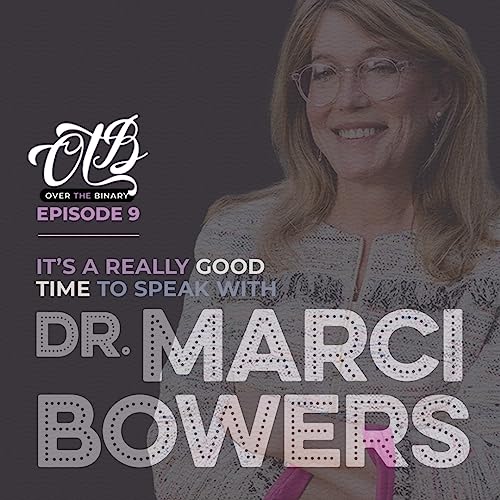Over the Binary (OTB) | Episode 9 | It’s a Really Good Time to Speak with Marci Bowers, M.D.