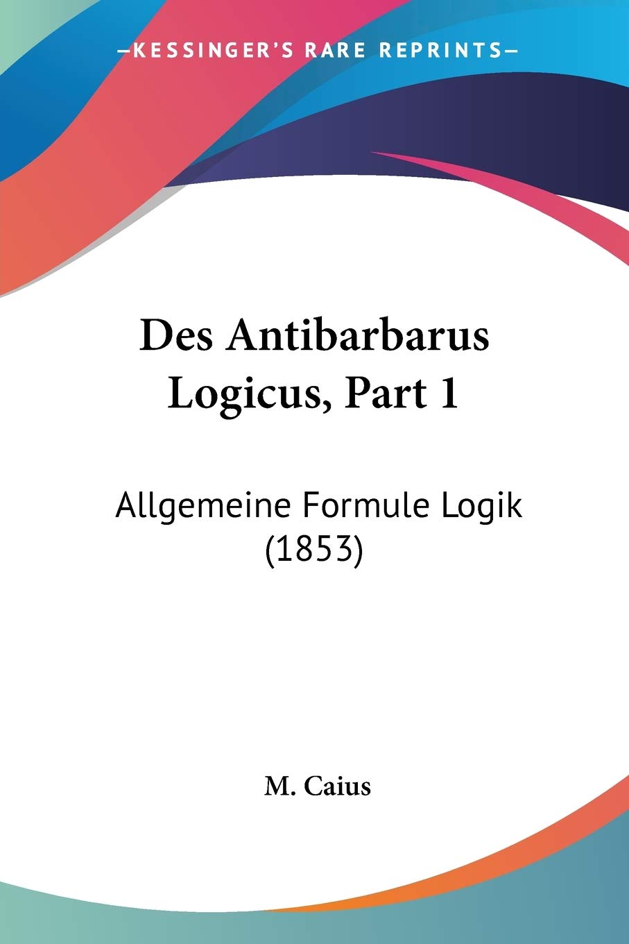 Des Antibarbarus Logicus, Part 1: Allgemeine Formule Logik (1853)