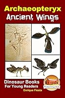 Archaeopteryx: Ancient Wings 1517533422 Book Cover