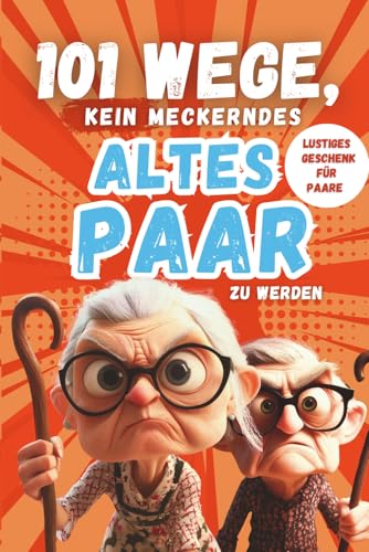 101 Wege, kein meckerndes altes Paar zu werden: Der etwas andere Beziehungsratgeber für alle Paare, die noch nicht aufgegeben haben – lustiges Geschenk für Paare