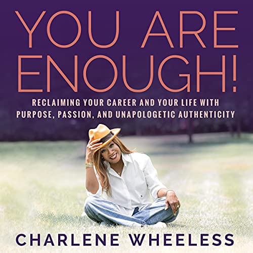 You Are Enough!: Reclaiming Your Career and Your Life with Purpose, Passion, and Unapologetic Authen You Are Enough!: Reclaiming Your Career and Your Life with Purpose, Passion, and Unapologetic Authen