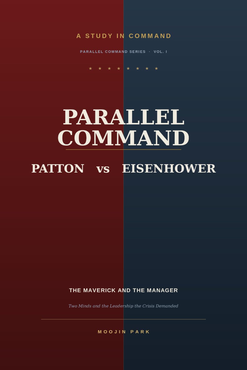 PARALLEL COMMAND: Patton vs. Eisenhower and the Leadership the Crisis Demanded
