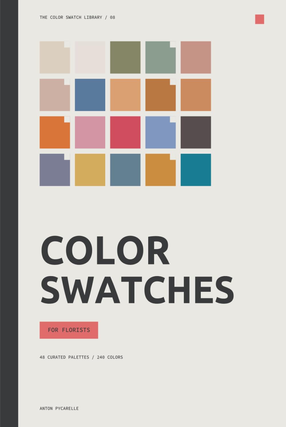 Color Swatches for Florists: 48 curated palettes for flowers, foliage, ribbons, vessels and unforgettable arrangements (The Color Swatch Library)