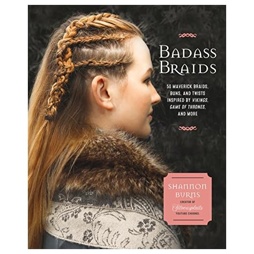 Badass Braids: 45 Maverick Braids, Buns, and Twists Inspired by Vikings, Game of Thrones, and More