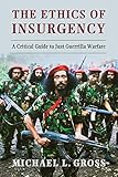 The Ethics of Insurgency: A Critical Guide to Just Guerrilla Warfare