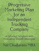 Progressive Marketing Plan for an Independent Trucking Company: A Detailed Template with Innovative Growth Strategies 1976892961 Book Cover