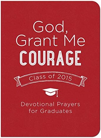 God, Grant Me Courage: Devotional Prayers for Graduates - Class of 2015