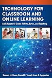 Technology for Classroom and Online Learning: An Educators Guide to Bits, Bytes, and Teaching (The Concordia University Leadership Series)