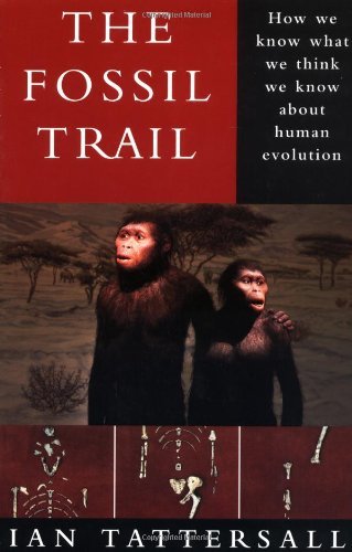 The Fossil Trail: How We Know What We Think We Know About Human Evolution