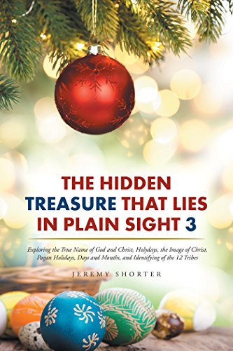 Amazon.com: The Hidden Treasure That Lies In Plain Sight 3: Exploring The  True Name Of God And Christ, Holydays, The Image Of Christ, Pagan Holidays,  Days And Months, And Identifying Of The