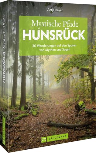 Wanderführer Rheinland-Pfalz: Mystische Pfade Hunsrück: 30 Wanderungen auf den Spuren von Mythen und Sagen