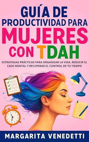Guía de productividad para mujeres con TDAH: Estrategias prácticas para organizar la vida, redu...