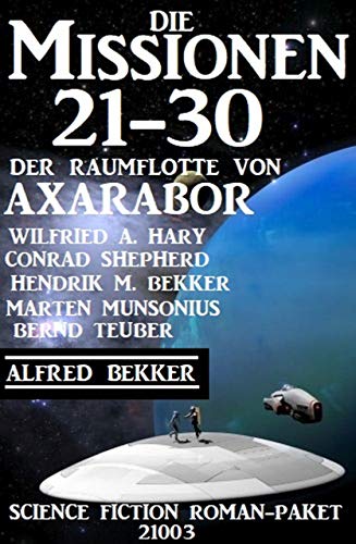 Die Missionen 21-30: Die Missionen der Raumflotte von Axarabor - Scien Die Missionen 21-30: Die Missionen der Raumflotte von Axarabor - Scien