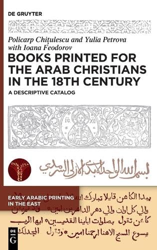 Books Printed for the Arab Christians in the 18th Century: A Descriptive Catalog: 8 (Early Arabic Printing in the East, 8)