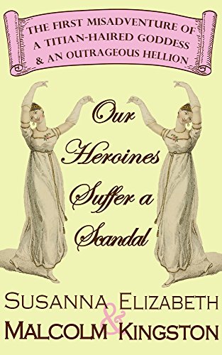 Our Heroines Suffer a Scandal (The Misadventures of a Titian-Haired Goddess and an Outrageous Hellion Book 1)