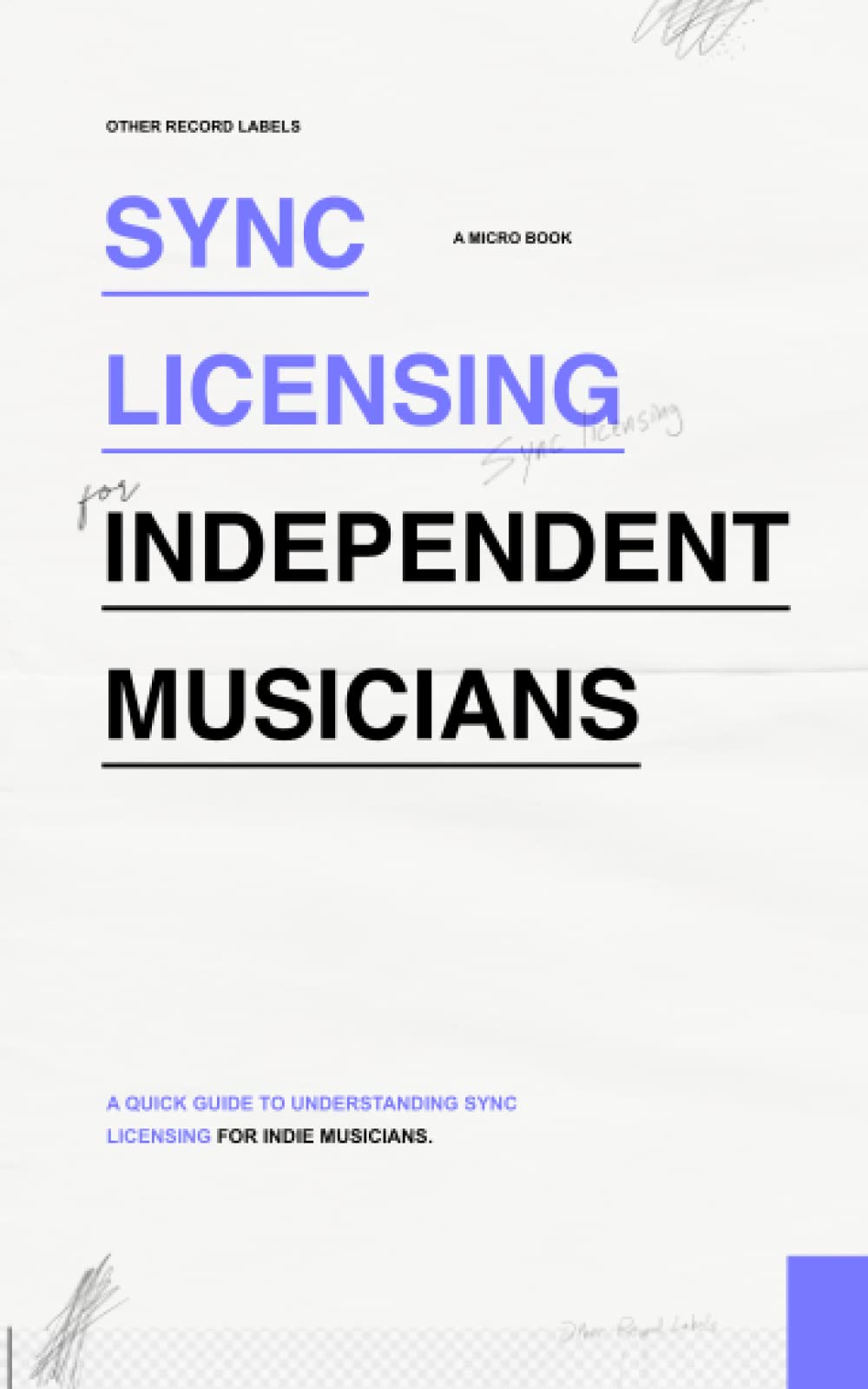 Sync Licensing for Independent Musicians: The Indie Music Business Guide to Music Licensing (Artist Version)