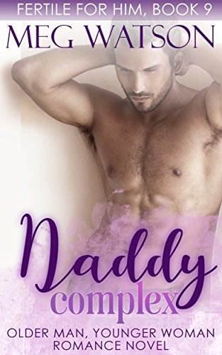 Daddy Complex: Older Man Younger Woman Romance Novel (Fertile For Him Book 9)