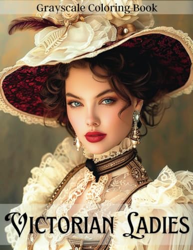 Victorian Ladies Grayscale Coloring Book: 40 Realistic Portraits of Victorian Beautiful Women for Teens and Adults, Relaxing Coloring Pages, Fashion Coloring Book
