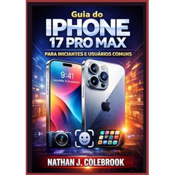 Guia do iPhone 17 Pro Max para Iniciantes e Usuários Comuns: Um manual claro e independente que abrange configuração, recursos essenciais, dicas de ... e solução de problemas. (Portuguese Edition)