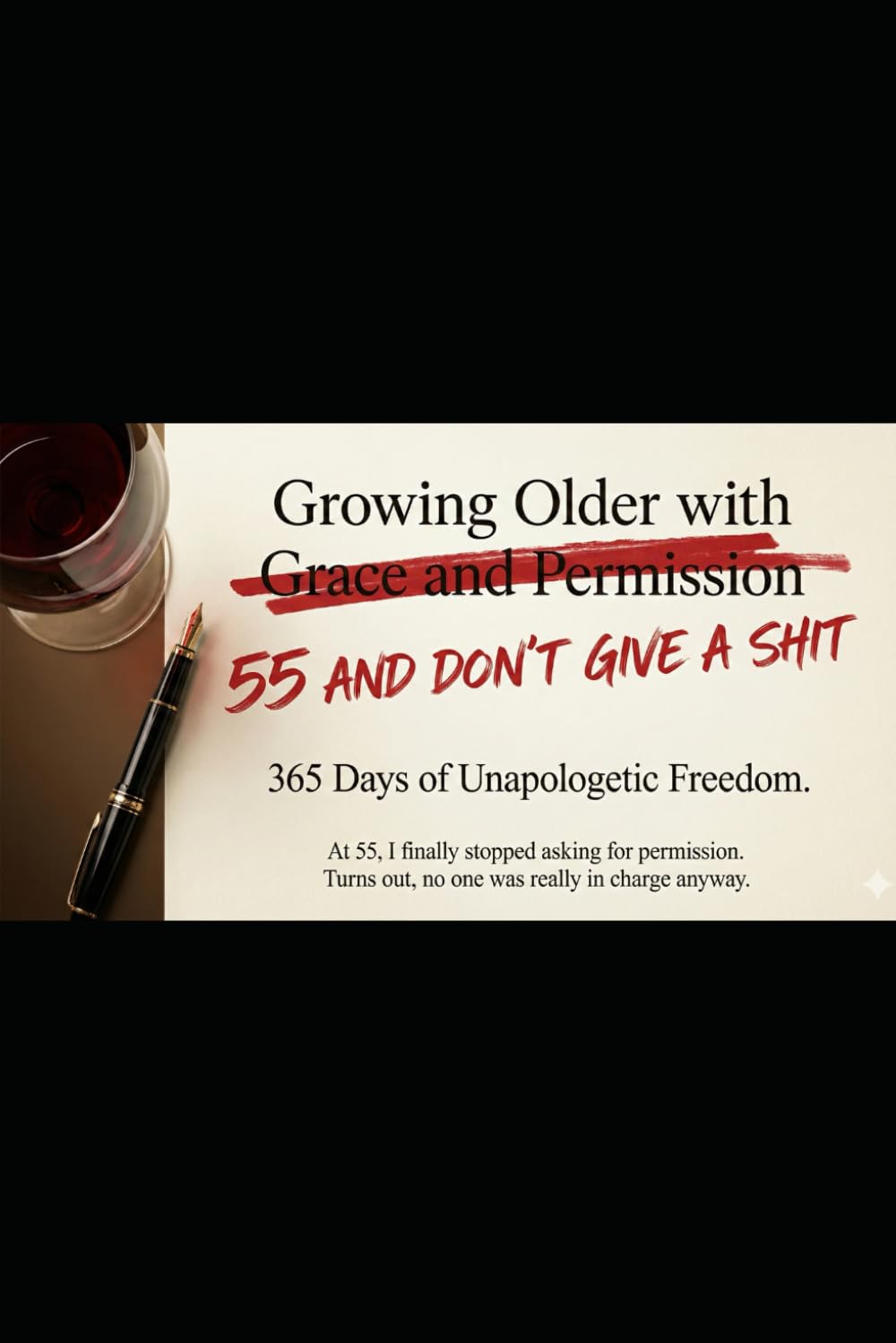 55 and Don't Give a Shit: 365 DAYS OF FREEDOM