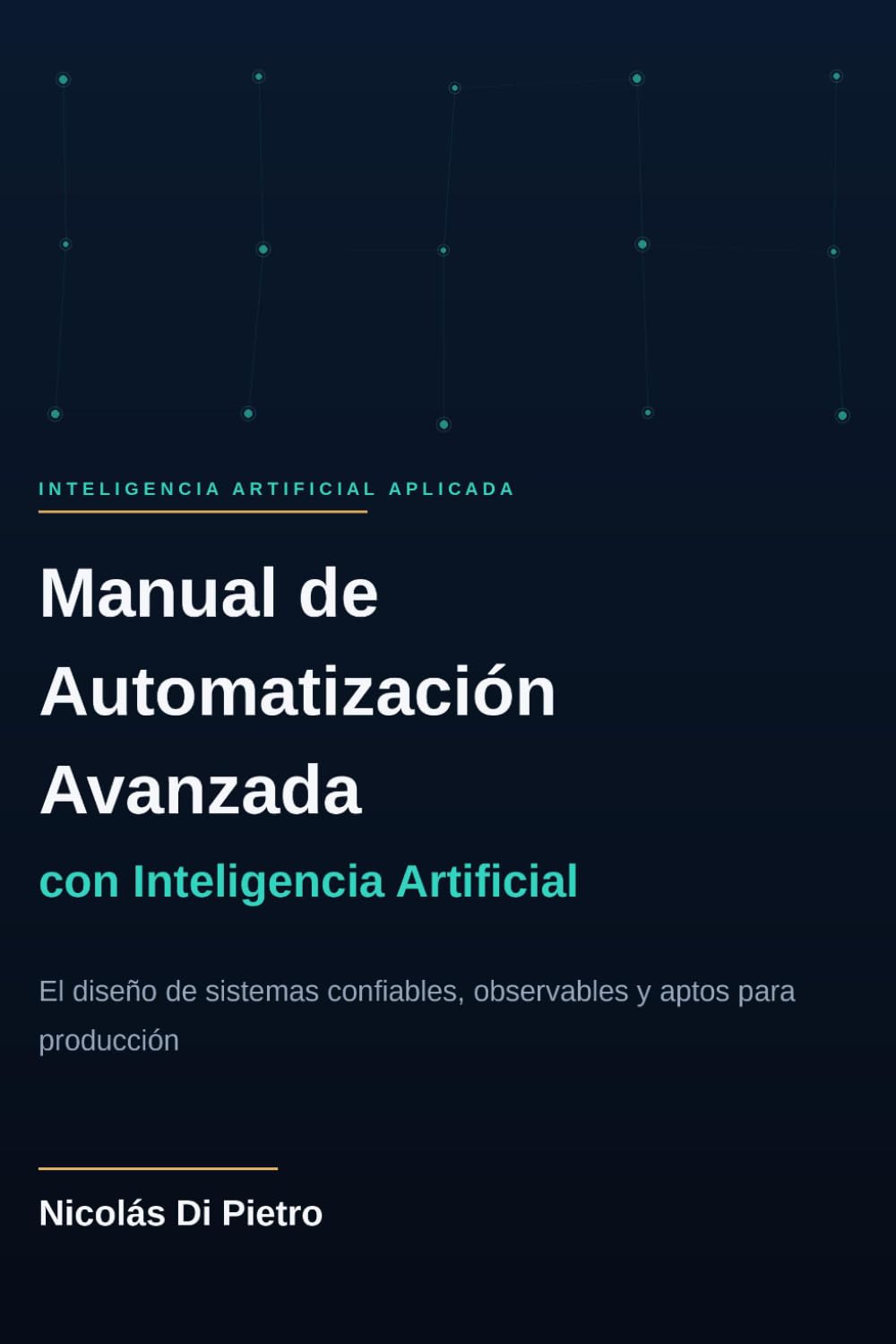 Manual de Automatización Avanzada con Inteligencia Artificial: El diseño de sistemas confiables, observables y aptos para producción