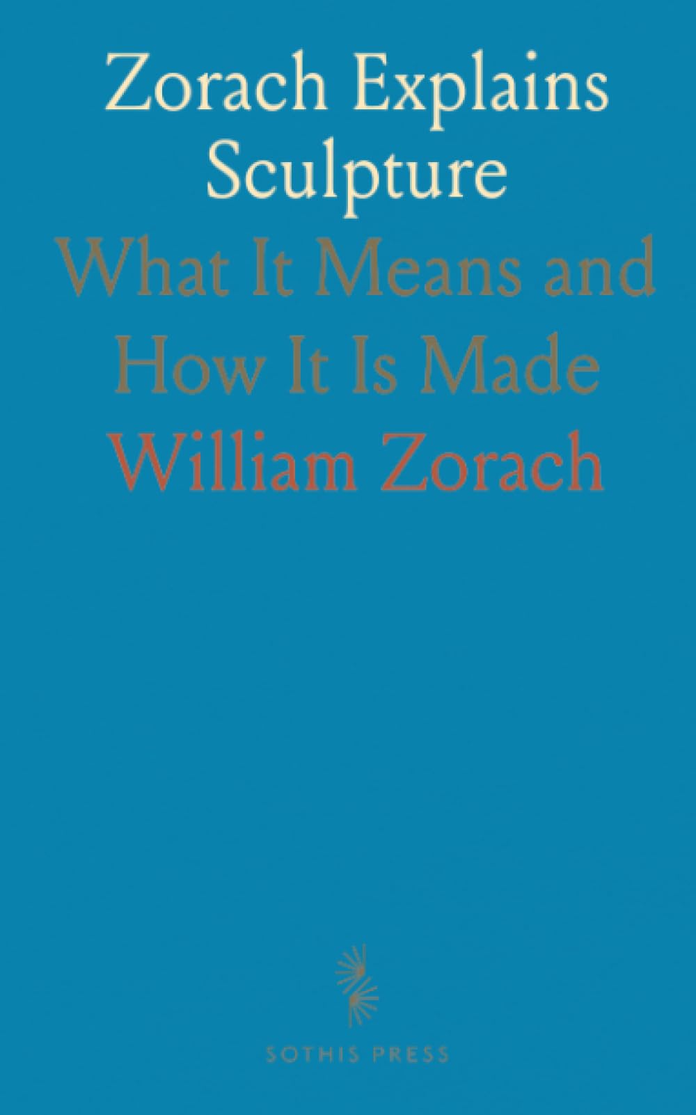 Zorach Explains Sculpture: What It Means and How It Is Made