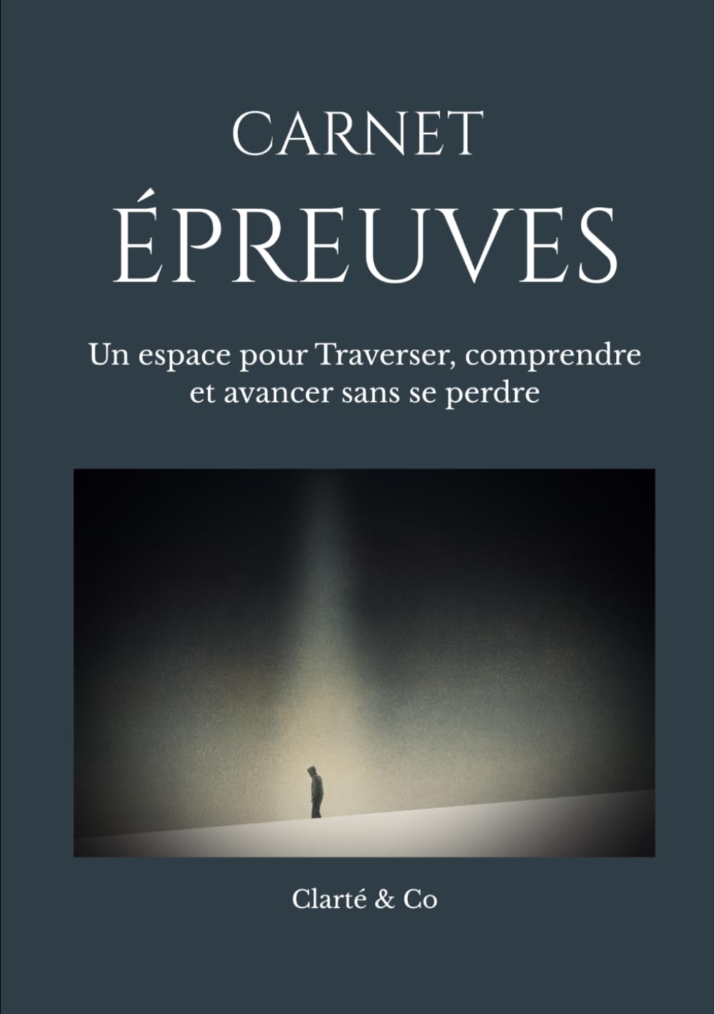 Carnet Épreuves: Un espace pour Traverser, comprendre et avancer sans se perdre (Carnets Clarté & Co)