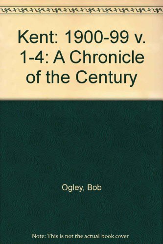1900-99 (v. 1-4) (Kent: A Chronicle of the Century)