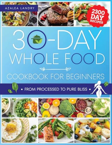 Image of The 30-Day Whole Food Cookbook for Beginners: Unleash the Power of Nature in Your Kitchen with Wholesome Meals That Are Perfect for Busy Lifestyles and Hungry Families