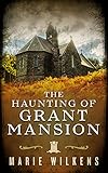 The Haunting of Grant Mansion: A Riveting Haunted House Mystery (A Riveting Haunted House Mystery...