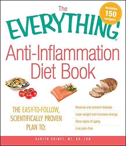 The Everything Anti-Inflammation Diet Book: The easy-to-follow, scientifically-proven plan to Reverse and prevent disease Lose weight and increase energy ... aging Live pain-free (Everything® Series)