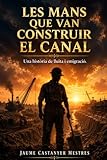 Les mans que van construir el Canal.: Una història d'emigració, amor i sacrifici al Canal de Panamà.