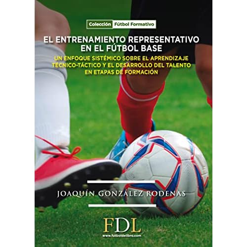 El entrenamiento representativo en el fútbol base.: Un enfoque sistémico sobre el enfoque técnico-táctico y el desarrollo del talento en etapas de formación.