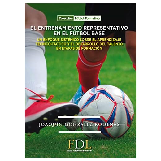 El entrenamiento representativo en el fútbol base.: Un enfoque sistémico sobre el enfoque técnico-táctico y el desarrollo del talento en etapas de formación.