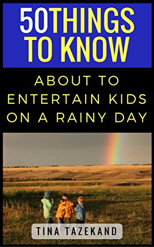 50 Things to Know to Entertain Kids on a Rainy Day: Fun-Filled Ideas (50 Things to Know Parenting)