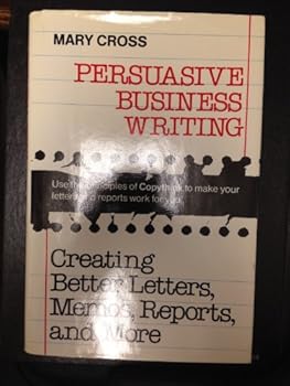 Hardcover Persuasive Business Writing: Creating Better Letters, Memos, Reports, and More Book