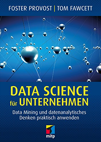 Data Science fur Unternehmen: Data Mining und datenanalytisches Denken praktisch anwenden (German Edition)
