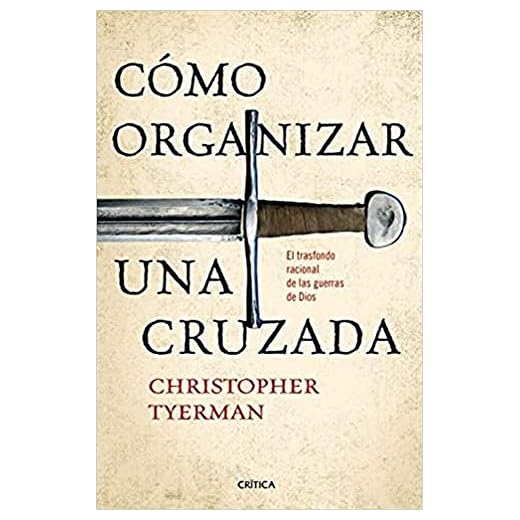 Cómo organizar una cruzada: El trasfondo racional de las guerras de Dios (Tiempo de Historia)