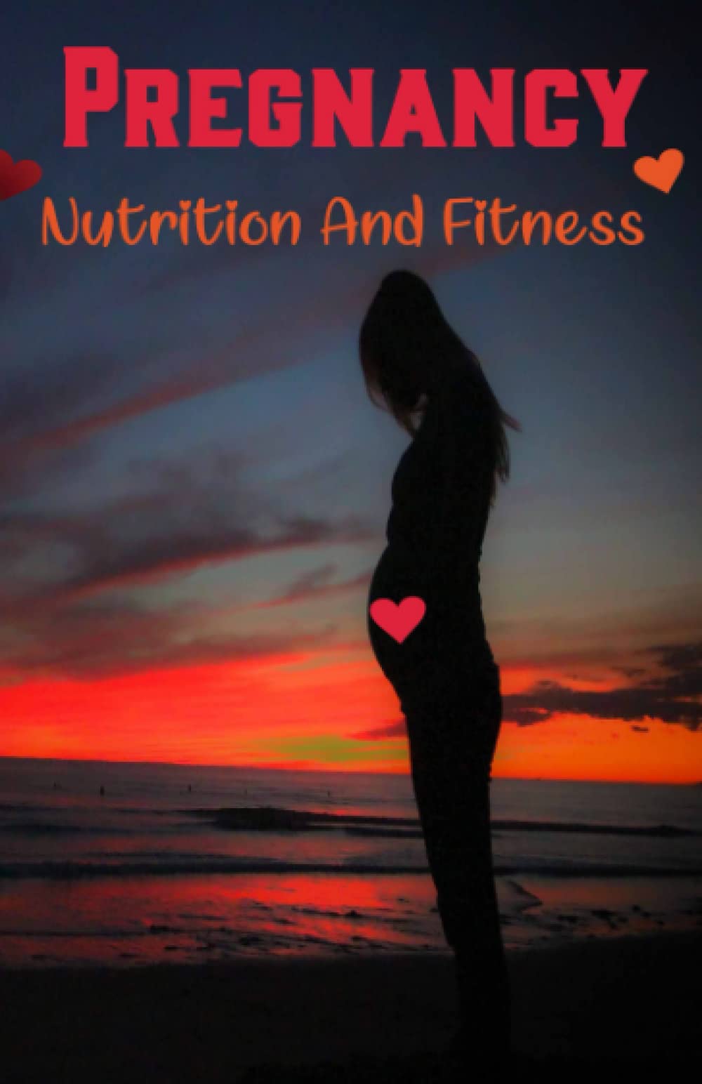 Pregnancy Nutrition And Fitness Book: How To Stay Fit And Healthy During & After Pregnancy, What to Eat, Essentials Before & After Baby's Arrival for Father, Parents , Women and Pregnant Mother