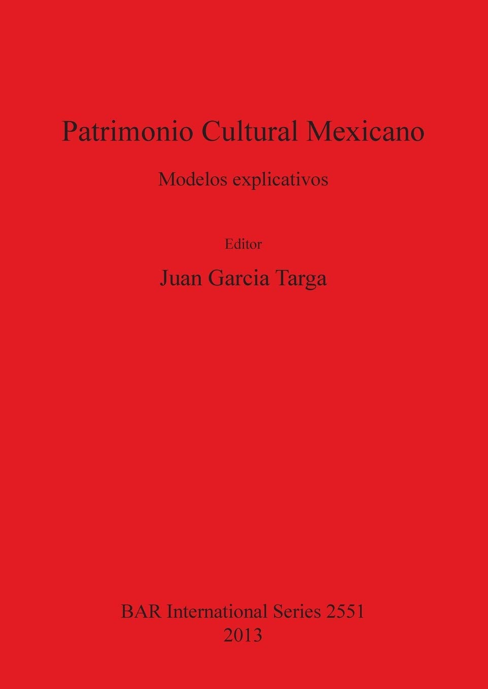 Patrimonio Cultural Mexicano: Modelos explicativos: 2551 (British Archaeological Reports International Series)