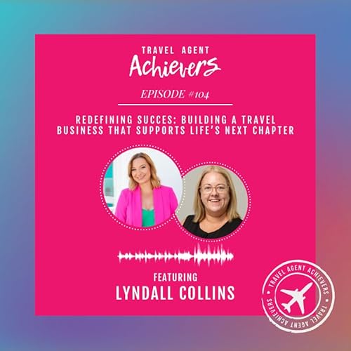 Redefining Success: Building a Travel Business That Supports Life’s Next Chapter with Lyndall Collins