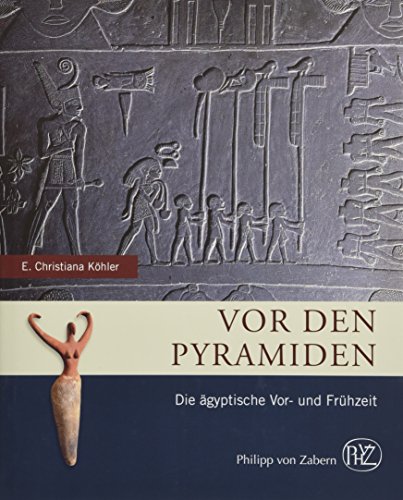 Vor den Pyramiden: Die ägyptische Vor- und Frühzeit (Zaberns Bildbände zur Archäologie) Vor den Pyramiden: Die ägyptische Vor- und Frühzeit (Zaberns Bildbände zur Archäologie)