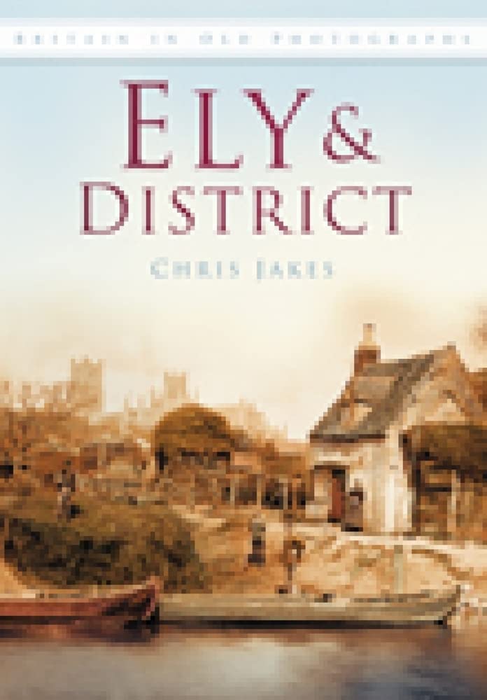 Ely & District: Britain in Old Photographs