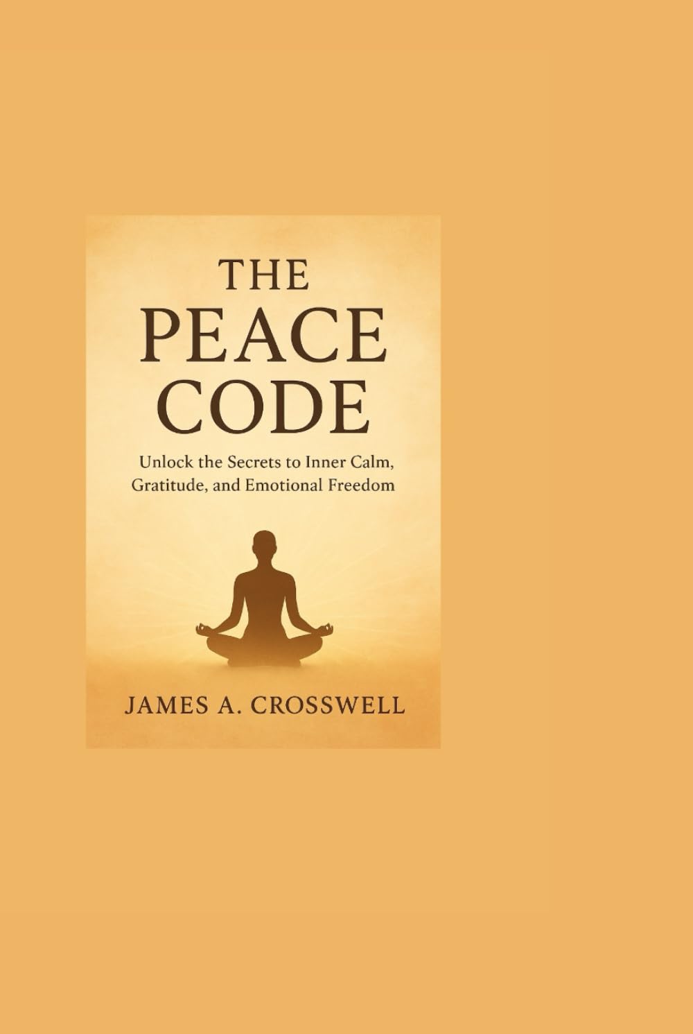 The Peace Code: Unlock the Secrets to Inner Calm, Gratitude, and Emotional Freedom