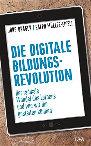 Die digitale Bildungsrevolution: Der radikale Wandel des Lernens und wie wir ihn gestalten können Die digitale Bildungsrevolution: Der radikale Wandel des Lernens und wie wir ihn gestalten können