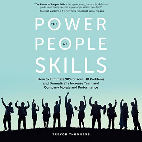 The Power of People Skills: How to Eliminate 90% of Your HR Problems and Dramatically Increase Team and Company Morale an...
