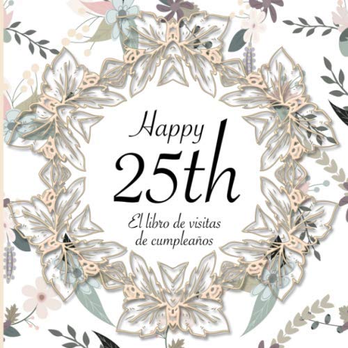 El Libro de Visitas de Cumpleaños: 25 Años I Elegante encuadernación vintage con corona de flores y oro I Para 60 personas I Para Deseos escritos y las Fotos más bellas I Idea de regalo de 25 años