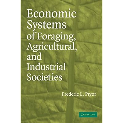 Economic Systems of Foraging, Agricultural, and Industrial Societies