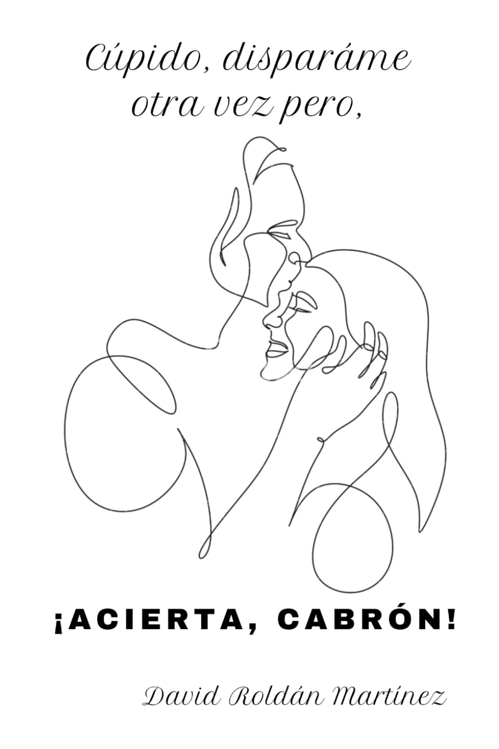 Cupido, dispárame otra vez pero, ¡acierta, cabrón! (Sana tus relaciones)